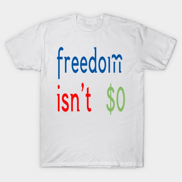 Freedom Isn't Free T-Shirt by Aqua Juan